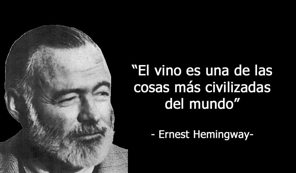 "El vino es una de las cosas más civilizadas del mundo" - Ernest Hemingway_